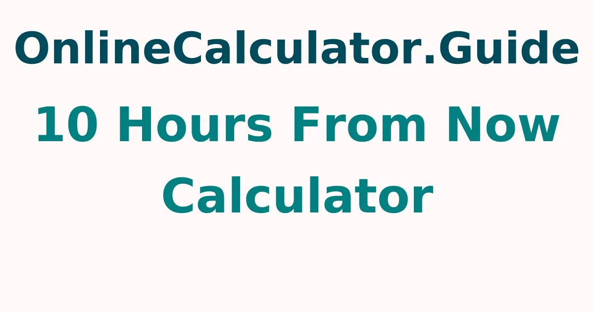 10 Hours From Now Calculator