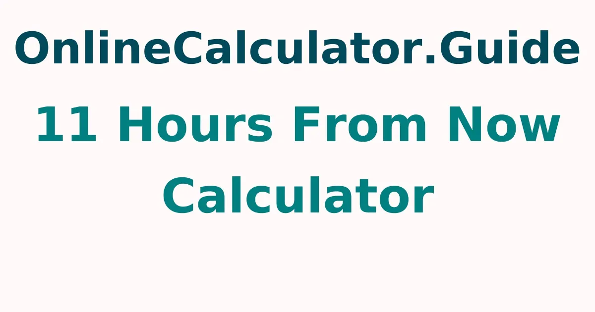 11 Hours From Now Calculator