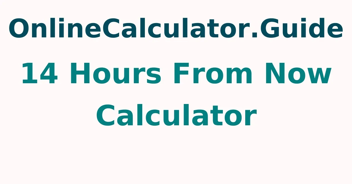 14 Hours From Now Calculator