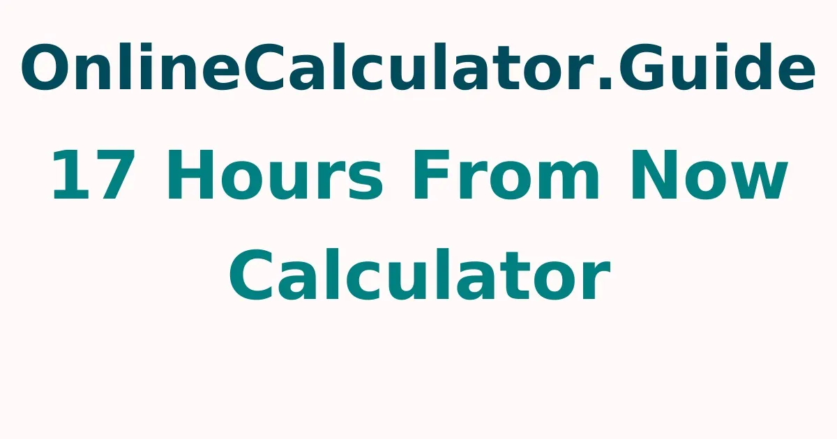 17 Hours From Now Calculator