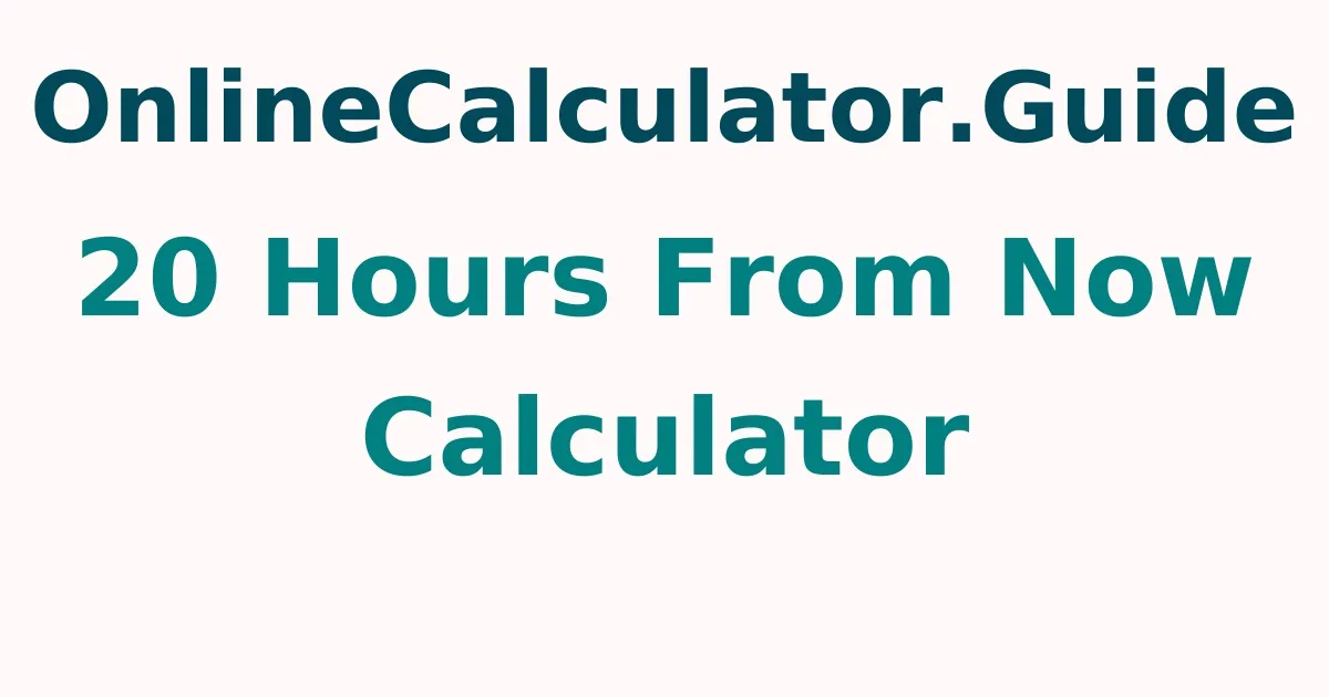 20 Hours From Now Calculator