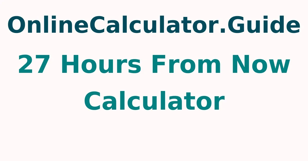 27 Hours From Now Calculator