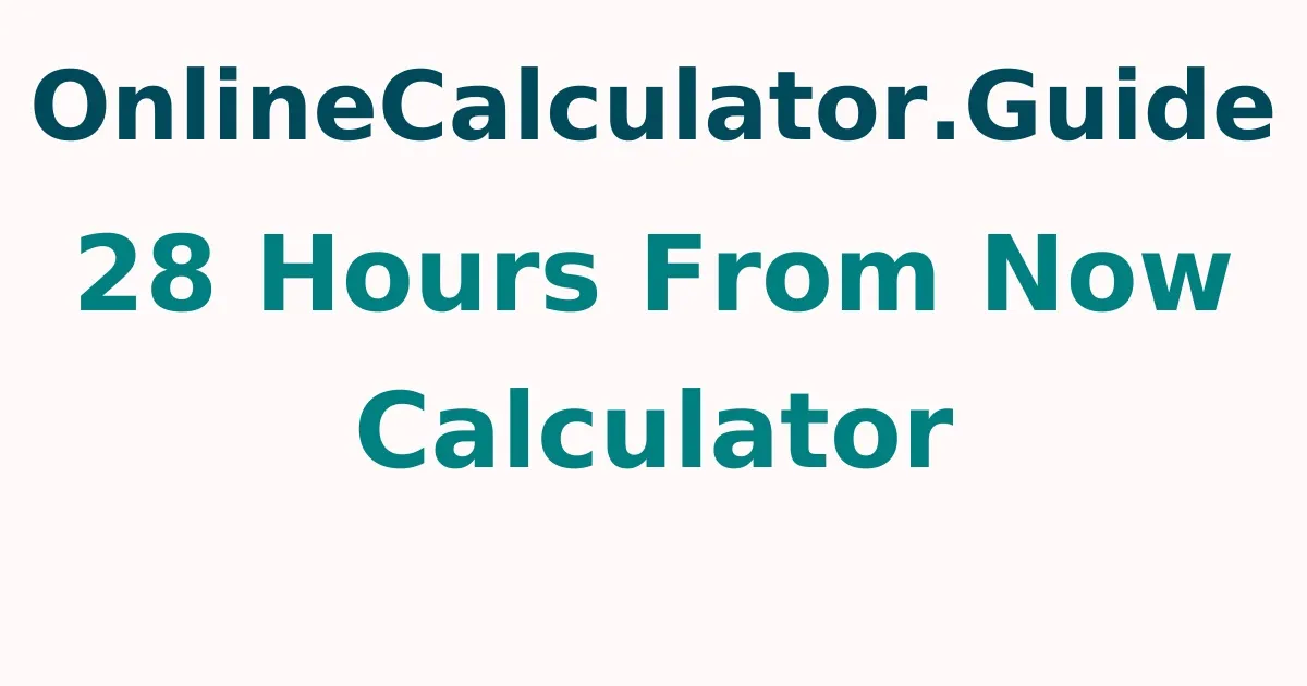 28 Hours From Now Calculator