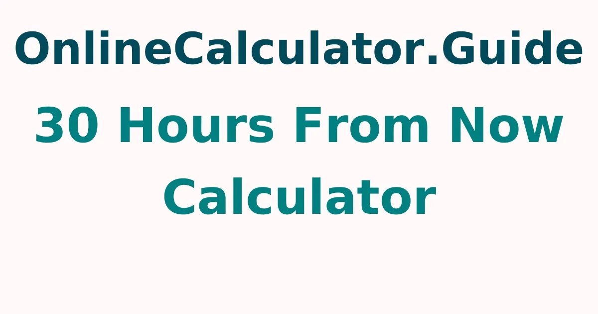 30 Hours From Now Calculator