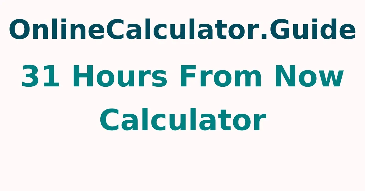 31 Hours From Now Calculator