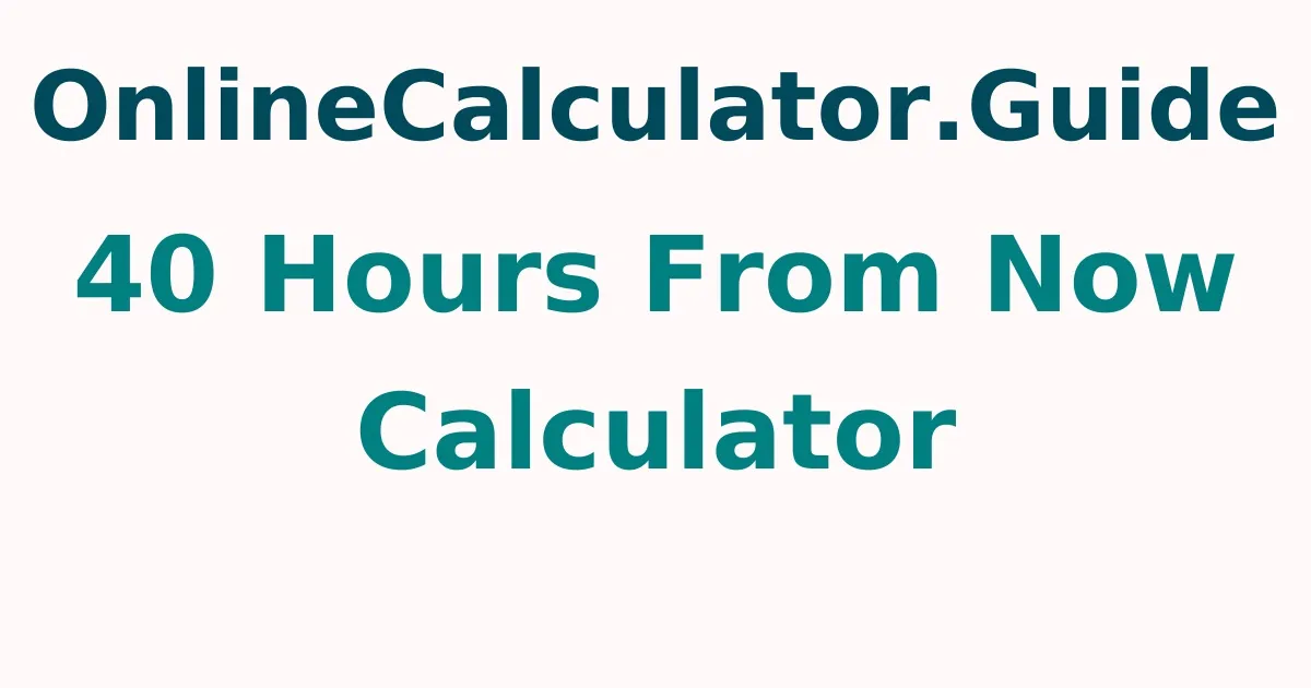 40 Hours From Now Calculator