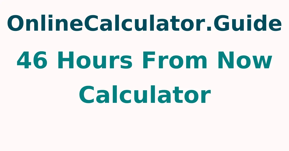 46 Hours From Now Calculator