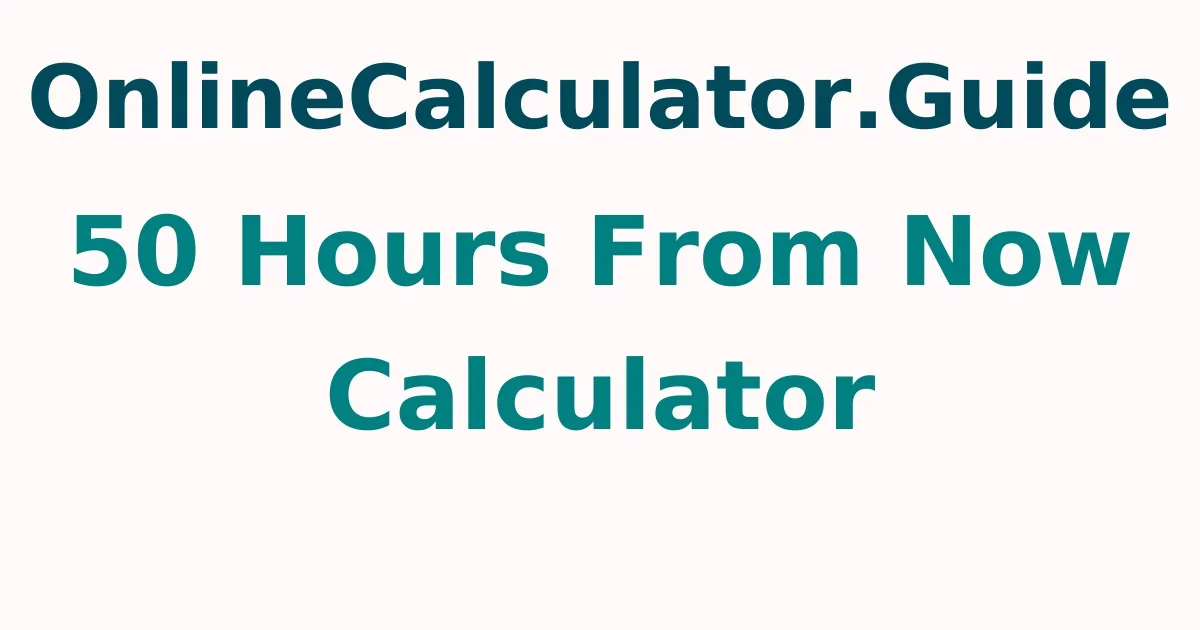 50 Hours From Now Calculator