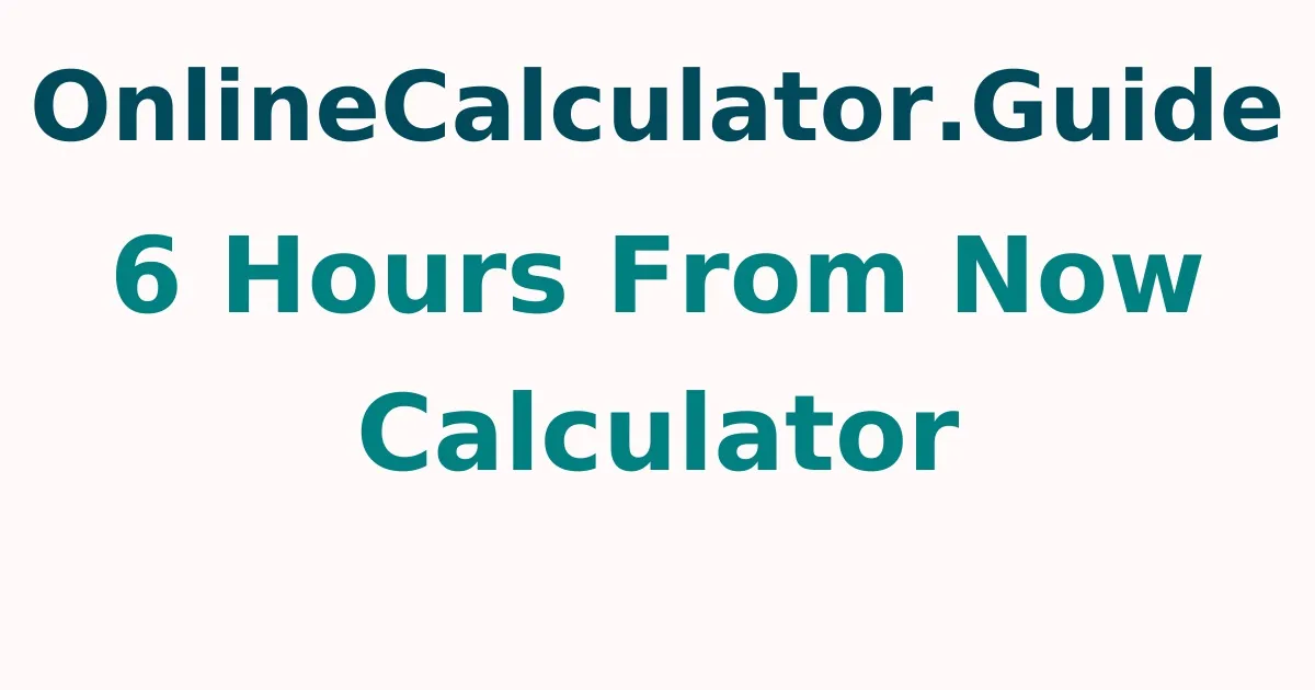 6 Hours From Now Calculator