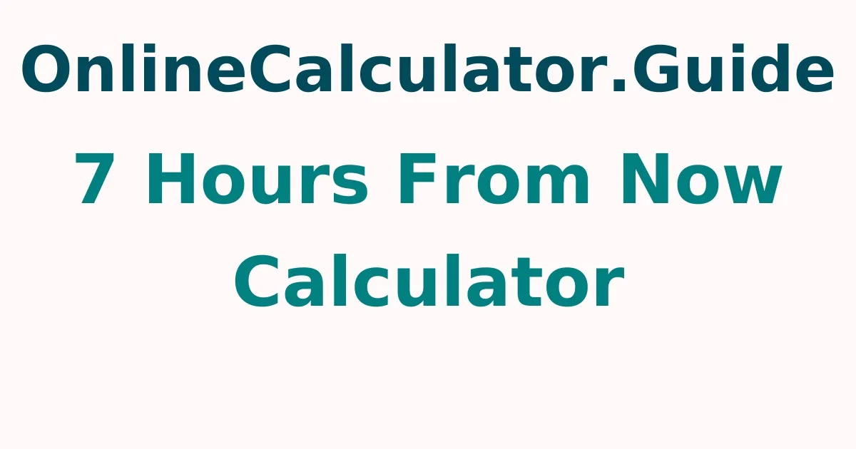 7 Hours From Now Calculator
