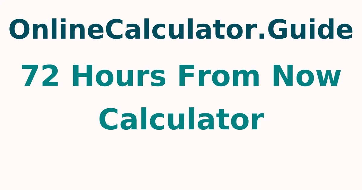 72 Hours From Now Calculator