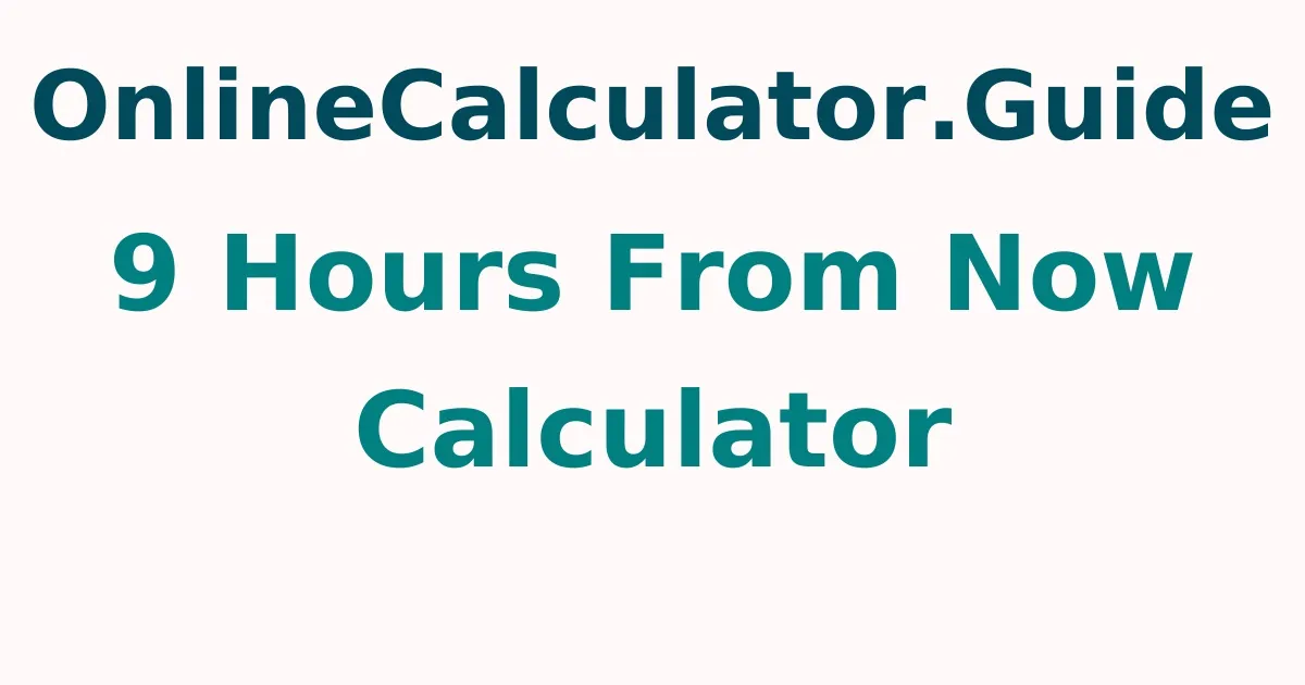 9 Hours From Now Calculator