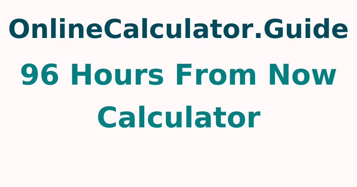 96 Hours From Now Calculator