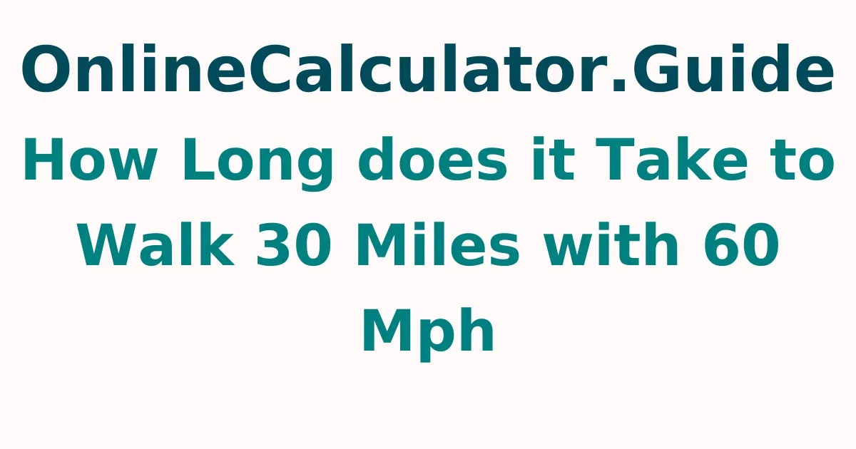 How Long does it Take to Walk 30 Miles with 60 Mph