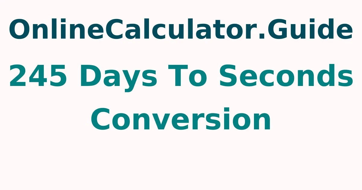 245 Days To Seconds Conversion