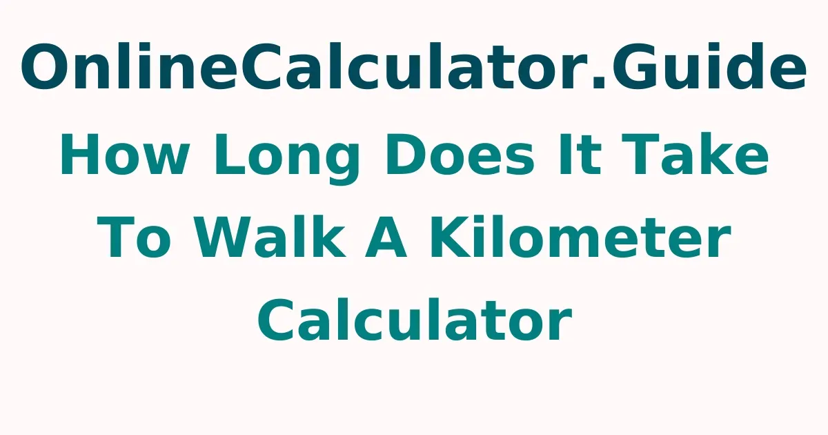 How Long Does It Take To Walk A Kilometer Calculator