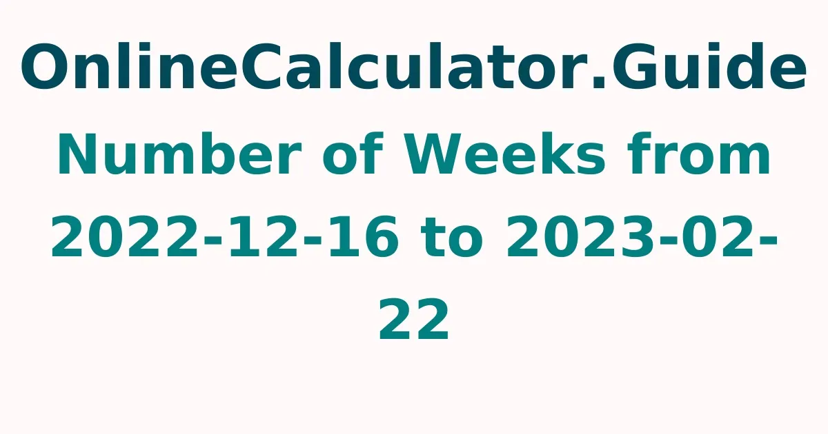 Number of Weeks from 2022-12-16 to 2023-02-22