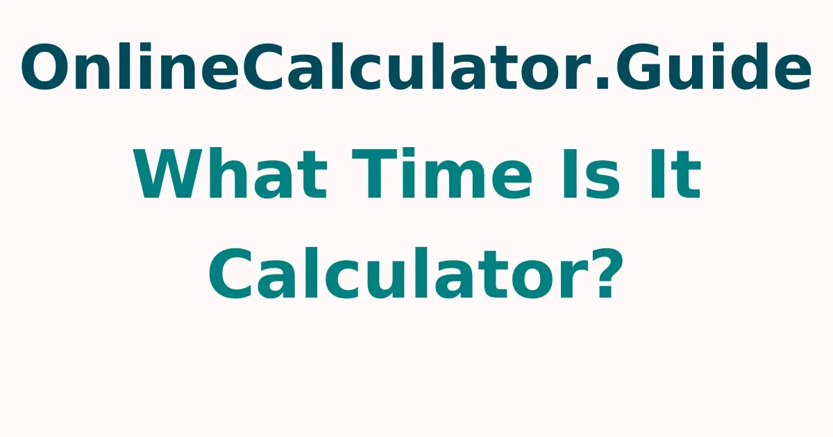 What Time Is It Calculator?